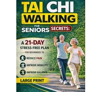 Tai Chi Walking For Seniors Secrets:: A 21-Day Stress-Free Plan For Beginners To Reduce Pain, Improve Mobility, And Improve Balance