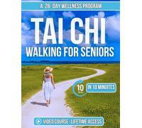 Tai Chi Walking for Seniors: Simple 10-Minute Daily Routine to Improving Balance, Flexibility, Strength, Mental Clarity and Overcome the Fear of ... Practice for Enhanced Mobility and Wellness