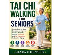 Tai Chi Walking for Seniors: Simple Step-by-Step Exercises to Improve Balance, Mobility, Posture, Strength, and Fall Prevention for Healthy Aging
