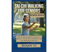 TAI CHI WALKING FOR SENIORS SIMPLIFIED: A 56 Day Gentle Mobility Exercises to Balance, Joint Health and Mindful Long term Wellness in Daily Life