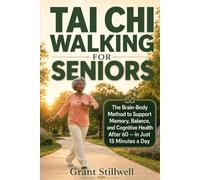 Tai Chi Walking for Seniors: The Brain-Body Method to Support Memory, Balance, and Cognitive Health After 60 - in Just 15 Minutes a Day