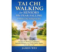 Tai Chi Walking for Seniors Who Fear Falling: 21 Days to Restore Confidence, Rebuild Balance, and Walk Safely Again - Even After a Fall