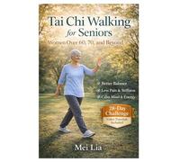 Tai Chi Walking for Seniors Women over 60,70 and Beyond: Embrace Strength,Confidence, and Joy in Your Golden Years:Gentle 28-Day Challenge to Boost ... Illustrations and Video Tutorials