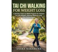 Tai Chi Walking for Weight Loss: A 28 Day Chair to Walk Program for Seniors to Lose Weight, Improve Balance, and Feel Strong Again