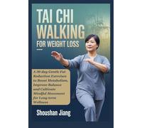 TAI CHI WALKING FOR WEIGHT LOSS: A 30 day Gentle Fat Reduction Exercises to Boost Metabolism, Improve Balance and Cultivate Mindful Movement for Long term Wellness