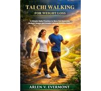 Tai chi walking for weight loss: A Simple Daily Practice to Burn Fat Naturally, Reduce Stress and Create Lifelong Healthy Habits