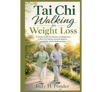 Tai Chi Walking for Weight Loss: A Simple Guide for Seniors and Beginners to Burn Fat Gently, Improve Balance, and Build a Daily Walking Habit