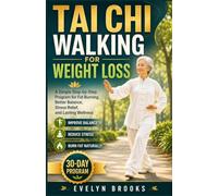 Tai Chi Walking for Weight Loss: A Simple Step-by-Step Program for Fat Burning, Better Balance, Stress Relief, and Lasting Wellness