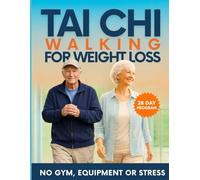 Tai Chi Walking for Weight Loss After 50: Lose Belly Fat, Protect Your Joints, and Feel 20 Years Younger with a Gentle, Low-Impact Program-No Gym, No Stress, No Pain (EASY TAI CHI FOR SENIORS)