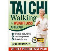 Tai Chi Walking for Weight Loss After 60: A 28-Day Progressive Plan with 80+ Illustrated Exercises, 10-Minute Maintenance Routines, and Nutrition Tips for Calorie Burning and Gradual Body Toning