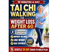 Tai Chi Walking for Weight Loss After 60: A Gentle 28-Day Chair-to-Walk Plan with Illustrated 10-Minute Exercises to Burn Calories, Improve Balance, Ease Stiffness, and Walk with Confidence