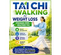 Tai Chi Walking for Weight Loss: Stronger Steps, Healthier You: Boost Metabolism, Burn Fat Naturally, Improve Balance, and Increase Energy with Simple Daily Walking Movement
