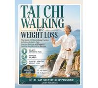 TAI CHI WALKING FOR WEIGHT LOSS: The Gentle 10-Minute Daily Practice to Relieve Arthritis Pain, Improve Balance, and Support Healthy Weight Loss for Seniors