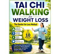 Tai Chi Walking for Weight Loss: The Gentle Fat-Loss Method: A Simple Daily Walking Routine to Burn Fat, Improve Balance, Boost Energy, and Build a Healthier Body in Just 10 Minutes a Day