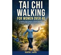 Tai Chi Walking for Women Over 40: A Step-by-Step Program to Boost Balance, Energy, and Mindful Movement in Daily Life