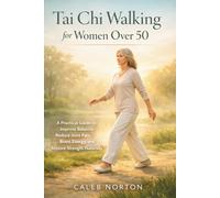 Tai Chi Walking for Women Over 50: A Practical Guide to Improve Balance, Reduce Joint Pain, Boost Energy, and Restore Strength Naturally