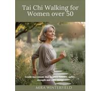 Tai Chi Walking for Women Over 50: Gentle movements that improve balance, agility, strength and calm energy