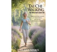 Tai Chi Walking for Women Over 50: Gentle Step-by-Step Movements to Improve Balance, Calm the Mind, and Move with Confidence