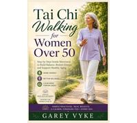 Tai Chi Walking for Women Over 50: Step-by-Step Gentle Movement to Restore Energy, Build Balance, and Support Hormonal Health