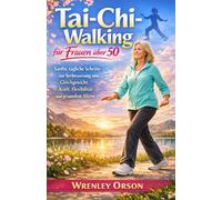 Tai-Chi-Walking für Frauen über 50: Sanfte, tägliche Schritte zur Verbesserung von Gleichgewicht, Kraft, Flexibilität und gesundem Altern
