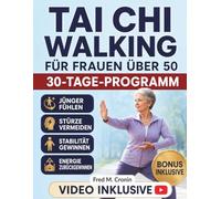 Tai Chi Walking für Frauen über 50: Verbessern Sie Ihr Gleichgewicht, steigern Sie Ihre Energie und stärken Sie das Wohlbefinden von Körper und Geist durch sanfte, tägliche Bewegung