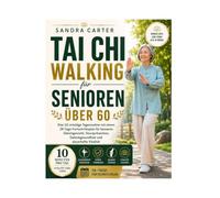 Tai Chi Walking für Senioren über 60: Eine 10-minütige Tagesroutine mit einem 28-Tage-Fortschrittsplan für besseres Gleichgewicht, Sturzprävention, Gelenkgesundheit und dauerhafte Vitalität