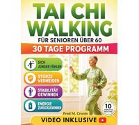TAI CHI WALKING FÜR SENIOREN ÜBER 60: Sanftes, fließendes Bewegungsprogramm für mehr Stabilität, Gelenkigkeit, Sturzsicherheit und sichere Mobilität im Alter