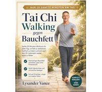 Tai Chi Walking gegen Bauchfett: Sanfte 20-Minuten-Workouts für jeden Tag, um Fett zu verbrennen, Steifheit zu lindern und sich nach dem 50. Lebensjahr wieder leicht zu fühlen