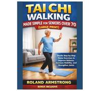 Tai Chi Walking Made Simple for Seniors Over 70: Gentle Step-by-Step Home Exercises to Improve Balance, Increase Stability, and Strengthen Joints