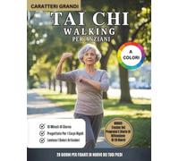 Tai Chi Walking Per Anziani (A Colori): Programma Di Camminata Tai Chi Di 28 Giorni Per Migliorare L’equilibrio, Prevenire Le Cadute E Rafforzare Le Articolazioni