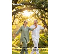 Tai Chi Walking: Un Cammino verso la Salute e la Longevità: La guida over 50 per migliorare la postura e ritrovare energia vitale camminando