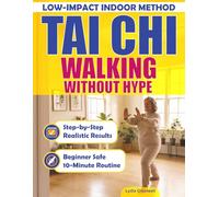 Tai Chi Walking Without Hype: A Low-Impact, Step-by-Step Indoor Plan to Improve Balance, Protect Your Joints and Support Gentle Weight Loss with a Safe At-Home Routine