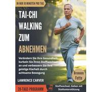 Tai Chi Walking zum Abnehmen: Verändern Sie Ihre Gesundheit, kurbeln Sie Ihren Stoffwechsel an und verbessern Sie Ihre geistige Klarheit durch achtsame Bewegung