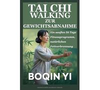 TAI CHI WALKING ZUR GEWICHTSABNAHME: Ein sanftes 56 Tage Fitnessprogramm, natürlichen Fettverbrennung