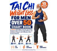 Tai Chi Weight Loss for Men Over 50 Chart Book: A 28-Day Full-Color Visual Plan with Simple Routines to Burn Fat Fast, Fight Stiffness, and Get Back in Shape in Just 15 Minutes a Day - No Gym Required