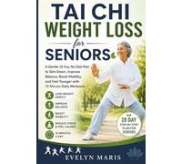 Tai Chi Weight Loss for Seniors: A Gentle 28 Day No Diet Plan to Slim Down, Improve Balance, Boost Mobility, and Feel Younger with 10 Minute Daily Workouts