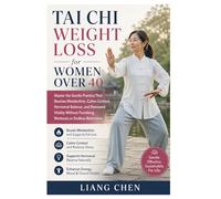 Tai Chi Weight Loss for Women Over 40: Master the Gentle Practice That Rewires Metabolism, Calms Cortisol, Hormonal Balance, and Renewed Vitality Without Punishing Workouts or Endless Restriction