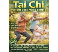 Tai Chi Weight Loss Made Simple: A Complete 30-Day Illustrated Guide With Easy 10-Minute Routines to Burn Fat, Build Strength, Improve Balance, and Restore Vitality-No Experience Required