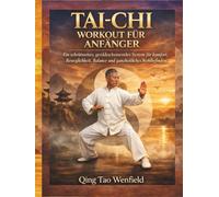 TAI-CHI WORKOUT FÜR ANFÄNGER: Ein schrittweises, genkkschonendes System für komfort, Beweglichkeit, Balance und ganzheitliches Wohlbefinden