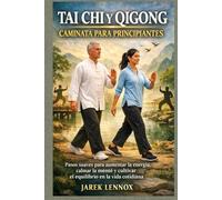 TAI CHI Y QIGONG CAMINATA PARA PRINCIPIANTES: Pasos suaves para aumentar la energía, calmar la mente y cultivar el equilibrio en la vida cotidiana