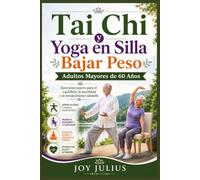 Tai Chi Y Yoga en Silla Bajar Peso Adultos Mayores de 60 Años: Ejercicios suaves para el equilibrio, la movilidad y un envejecimiento saludable