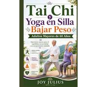 Tai Chi Y Yoga en Silla Bajar Peso Adultos Mayores de 60 Años: Ejercicios suaves para el equilibrio, la movilidad y un envejecimiento saludable