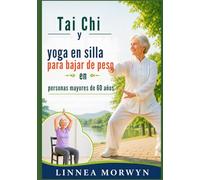 Tai Chi y yoga en silla para bajar de peso en personas mayores de 60 años: Ejercicios de bajo impacto para quemar grasa y favorecer un envejecimiento saludable