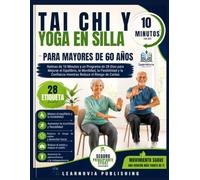 Tai Chi y Yoga en Silla para Mayores de 60 Años: Rutinas de 10 Minutos y un Programa de 28 Días para Mejorar el Equilibrio, la Movilidad, la ... (Learnovia Health, Exercise & Fitness Series)