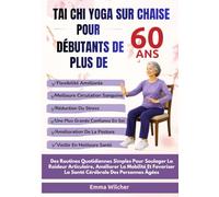 TAI CHI YOGA SUR CHAISE POUR DÉBUTANTS DE PLUS DE 60 ANS: Des Routines Quotidiennes Simples Pour Soulager La Raideur Articulaire, Améliorer La Mobilité Et Favoriser La Santé Cérébrale Personnes Âgées