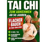 Tai Chi zum Abnehmen ab 50: 28-Tage-Programm für Einsteiger, um einen flacheren Bauch, mehr Beweglichkeit und neue Energie zu gewinnen - ganz ohne anstrengenden Sport. (German Version)