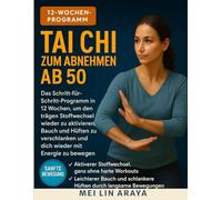 Tai Chi zum Abnehmen ab 50: Das Schritt für Schritt-Programm in 12 Wochen, um den trägen Stoffwechsel wieder zu aktivieren, Bauch und Hüften zu verschlanken und wieder mit Energie zu bewegen