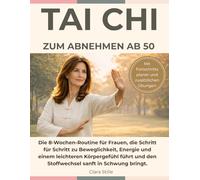 Tai Chi zum Abnehmen ab 50: Die 8-Wochen-Routine für Frauen, die Schritt für Schritt zu Beweglichkeit, Energie und einem leichteren Körpergefühl führt und den Stoffwechsel sanft in Schwung bringt