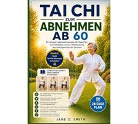 TAI CHI ZUM ABNEHMEN AB 60: Ein sicherer, schonender 28-Tage-Plan zur Fettverbrennung und Verbesserung des abnehmen für Senioren