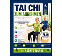 Tai Chi Zum Abnehmen: Ein 28-Tage-Plan mit Illustrationen für sanfte Fettverbrennung, besseres Gleichgewicht, mehr Beweglichkeit und nachhaltigen ... illustrated full color tai chi workouts)